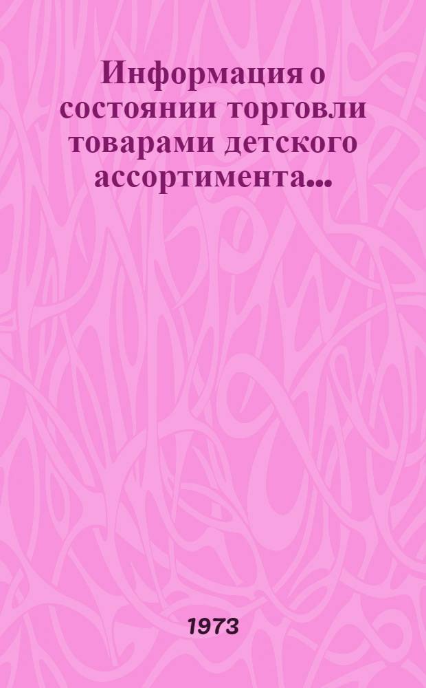 Информация о состоянии торговли товарами детского ассортимента... : [По сообщен. торг. корреспондентов]. ... в августе 1973 г.