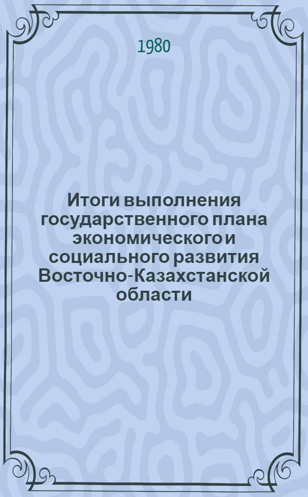 Итоги выполнения государственного плана экономического и социального развития Восточно-Казахстанской области... ... за янв.-нояб. 1980 г.
