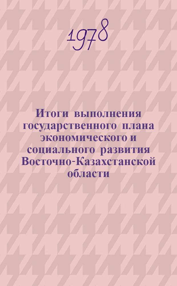 Итоги выполнения государственного плана экономического и социального развития Восточно-Казахстанской области... ... на 1 дек. 1981 г.