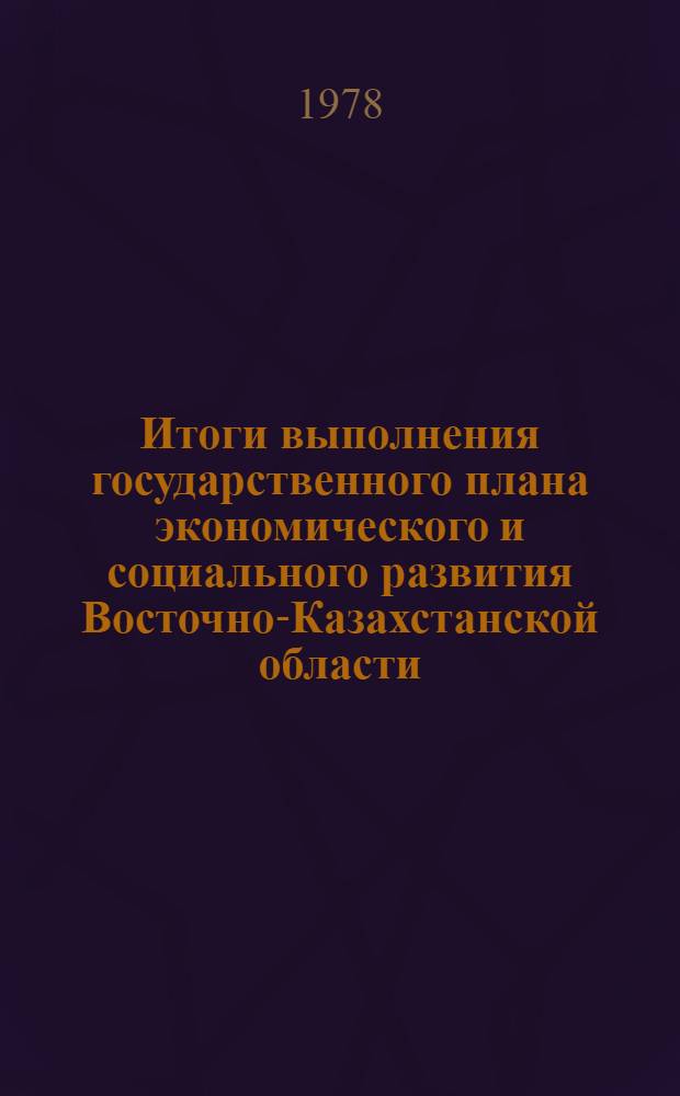 Итоги выполнения государственного плана экономического и социального развития Восточно-Казахстанской области... ... за янв.-июнь 1984 г.