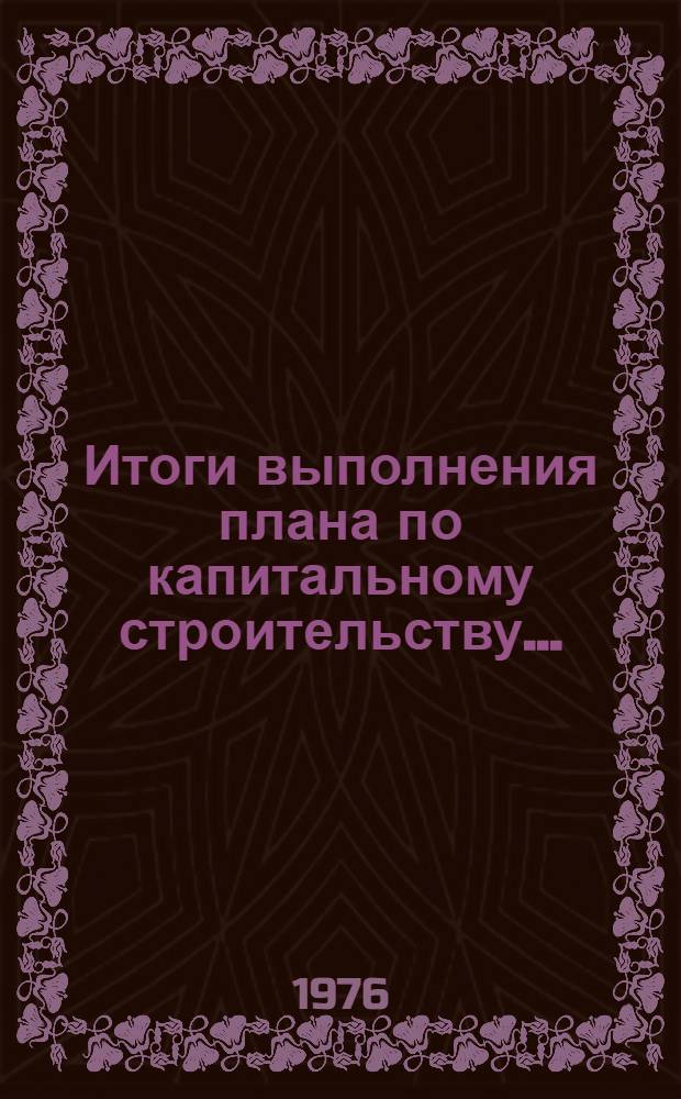 Итоги выполнения плана по капитальному строительству.. : Стат. бюллетень. ... за янв.-авг. 1977 г.