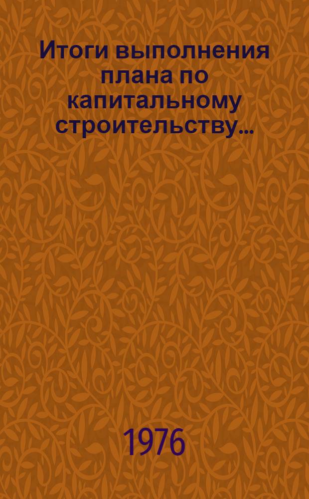 Итоги выполнения плана по капитальному строительству.. : Стат. бюллетень. ... за янв.-окт. 1978 г.