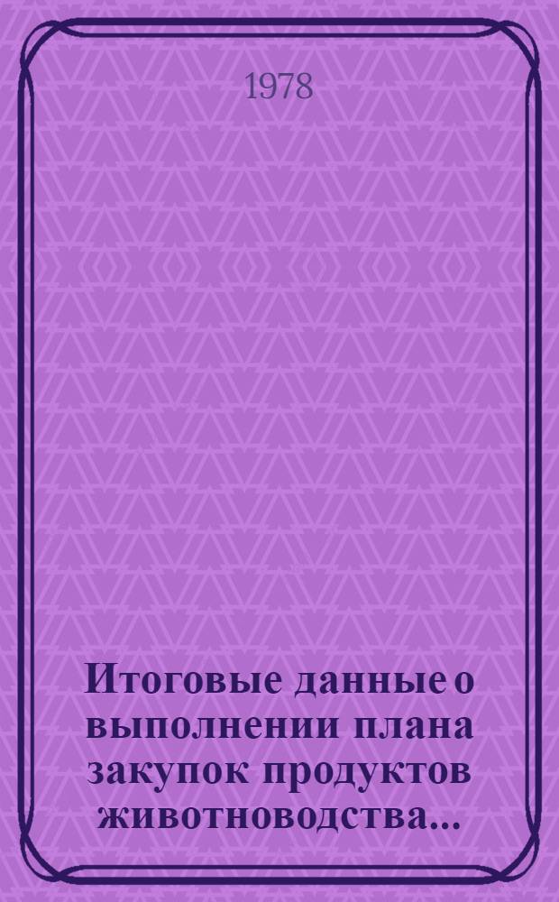 Итоговые данные о выполнении плана закупок продуктов животноводства.. : Стат. бюл. ... в 1977 году