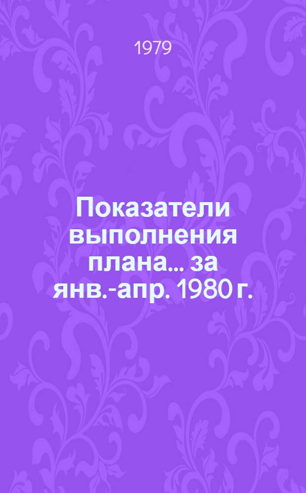 Показатели выполнения плана... ... за янв.-апр. 1980 г.