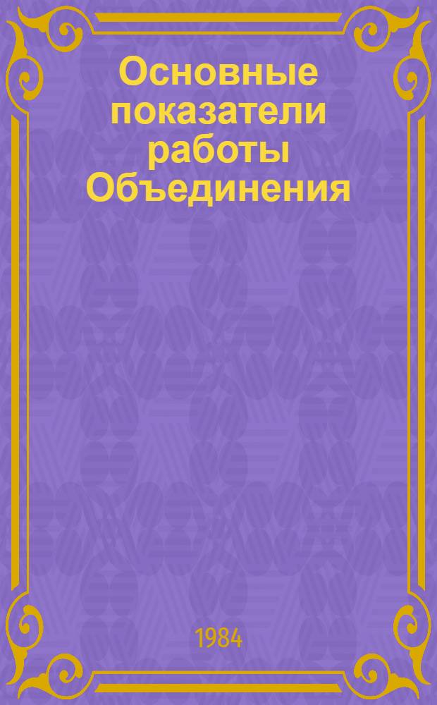Основные показатели работы Объединения : Капит. стр-во. янв.-окт. 1984 г.