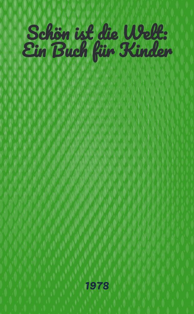 Schön ist die Welt : Ein Buch für Kinder