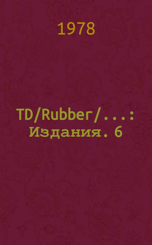 TD/Rubber/.. : [Издания]. 6