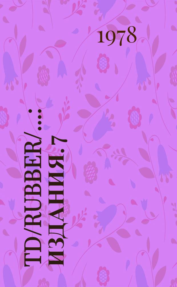 TD/Rubber/.. : [Издания]. 7