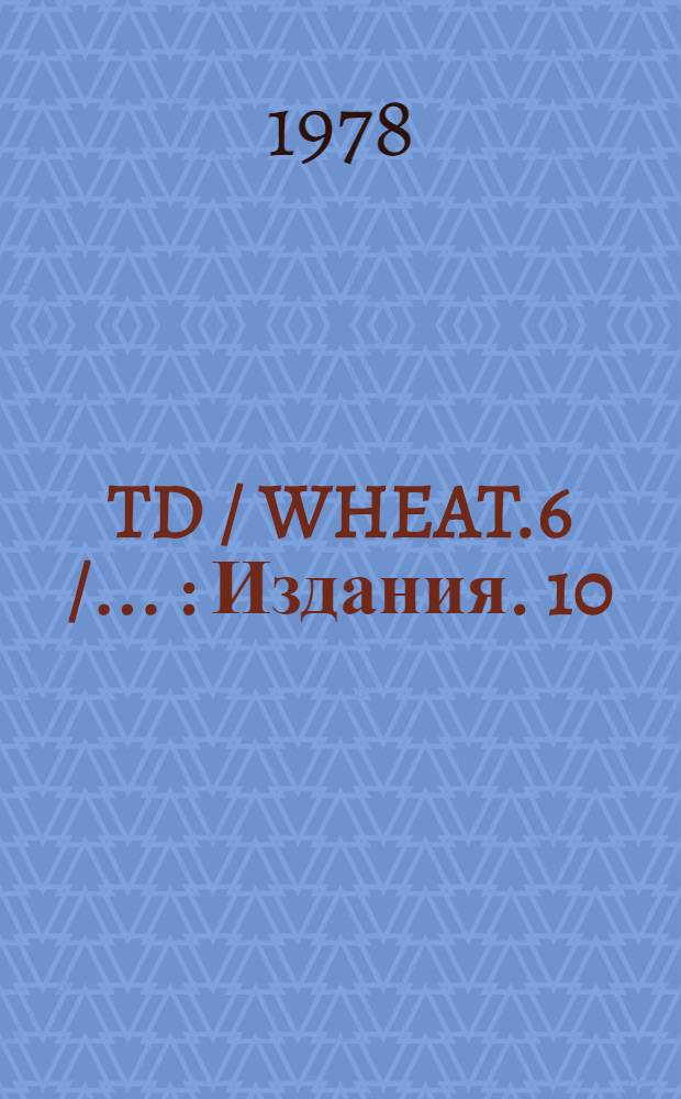 TD / WHEAT.6 / .. : [Издания]. 10 : Подготовка междурадного соглашения, заменяющего продленное Международное соглашение по пшенице 1971 г.