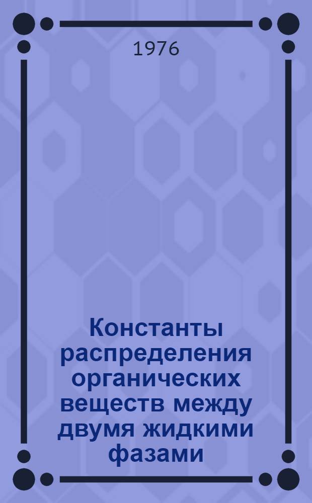 Константы распределения органических веществ между двумя жидкими фазами : Учеб. пособие Прил. к кн.: Экстракция органических веществ. Вып. 3