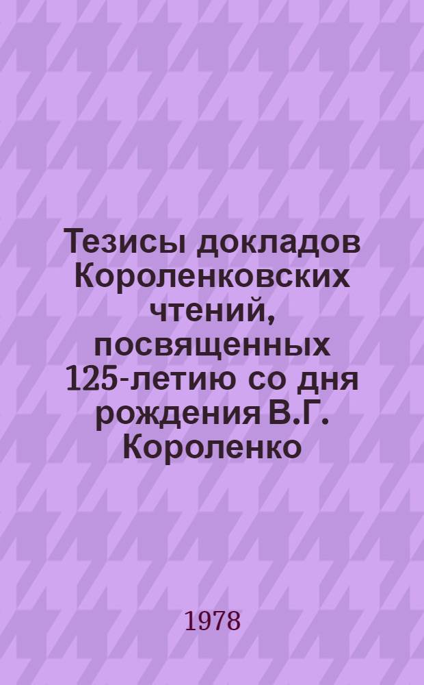 Тезисы докладов Короленковских чтений, посвященных 125-летию со дня рождения В.Г. Короленко