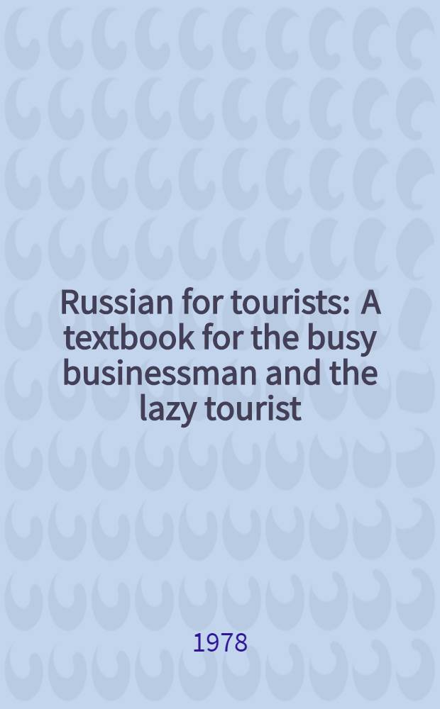 Russian for tourists : A textbook for the busy businessman and the lazy tourist
