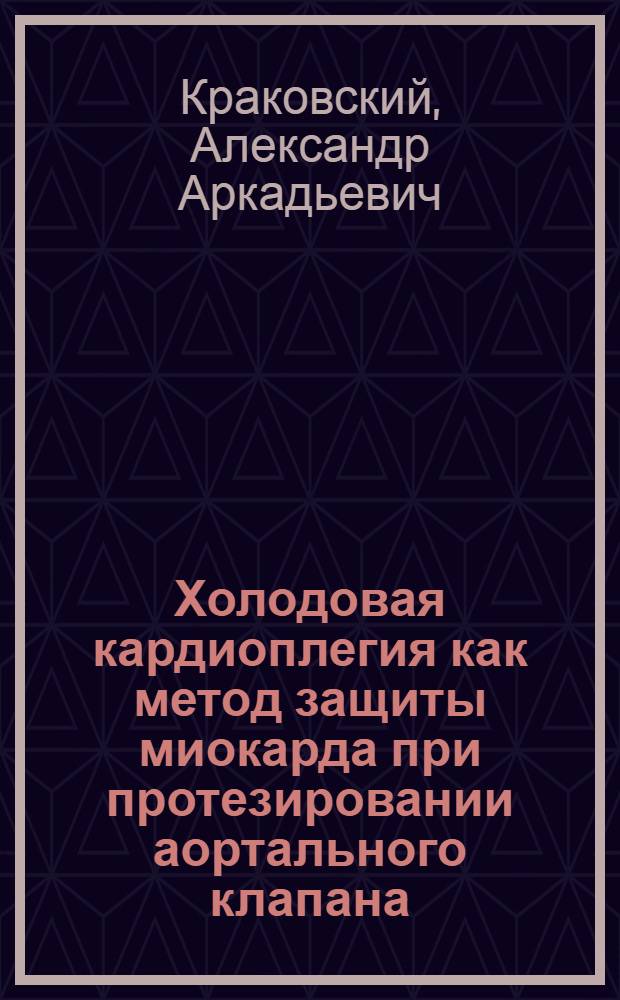 Холодовая кардиоплегия как метод защиты миокарда при протезировании аортального клапана : Автореф. дис. на соиск. учен. степ. канд. мед. наук : 14.00.27