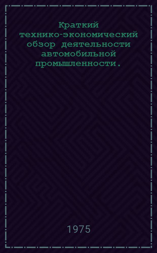 Краткий технико-экономический обзор деятельности автомобильной промышленности.. : Для системы экон. образования кадров. ... за первое полугодие 1975 г.