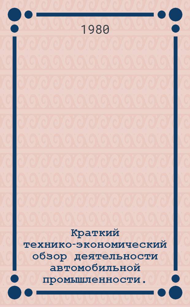 Краткий технико-экономический обзор деятельности автомобильной промышленности.. : Для системы экон. образования кадров. ... за первое полугодие 1980 г.