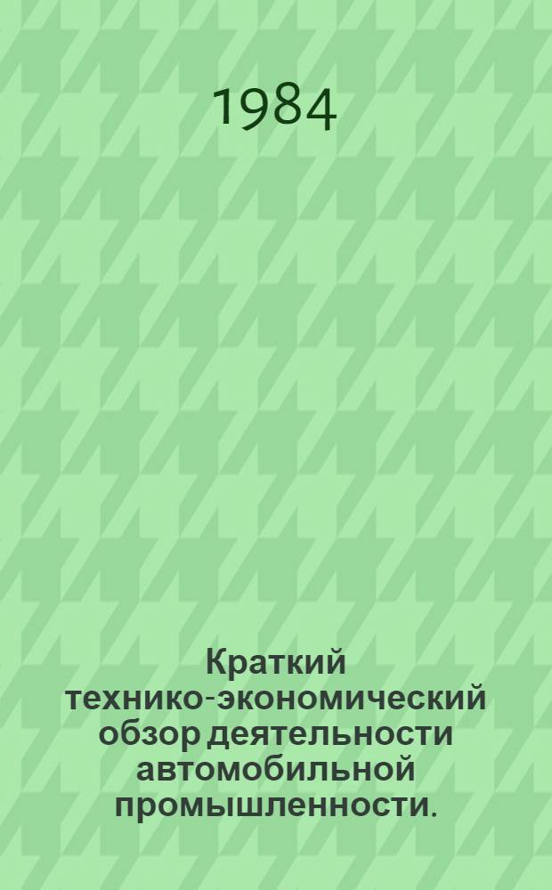 Краткий технико-экономический обзор деятельности автомобильной промышленности.. : Для системы экон. образования кадров. ... за первое полугодие 1984 г.