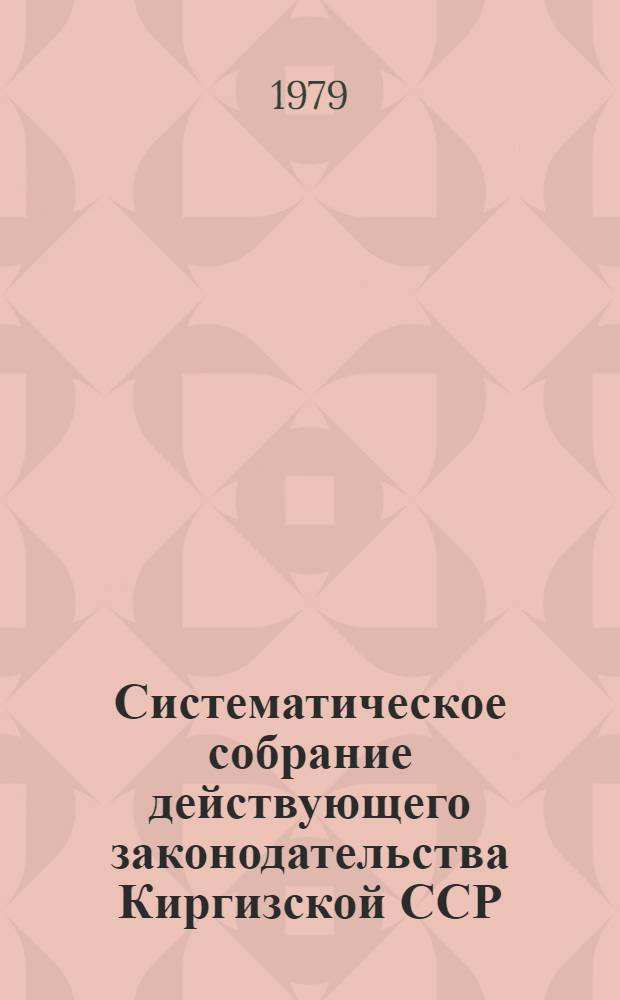 Систематическое собрание действующего законодательства Киргизской ССР : Разд. 1-. Разд. 30 : Законодательство о гражданском судопроизводстве ; Законодательство об уголовном судопроизводстве