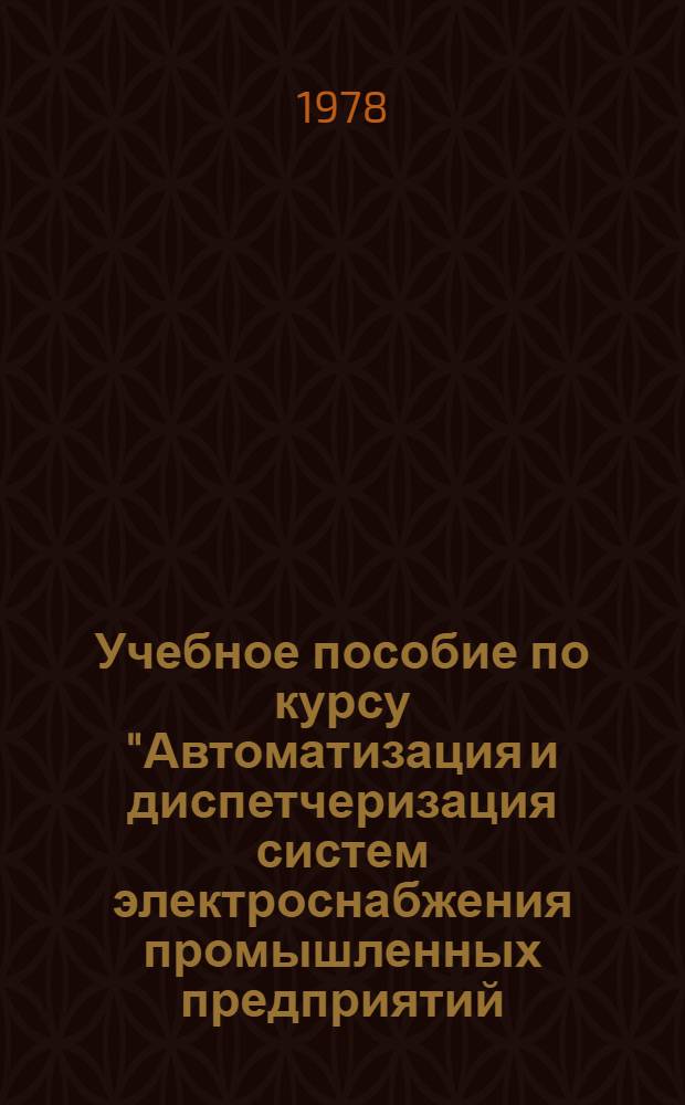 Учебное пособие по курсу "Автоматизация и диспетчеризация систем электроснабжения промышленных предприятий. Телемеханизация в системах электроснабжения промышленных предприятий". [1]
