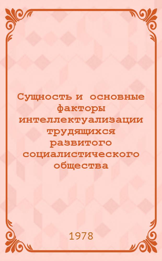 Сущность и основные факторы интеллектуализации трудящихся развитого социалистического общества : Автореф. дис. на соиск. учен. степени канд. филос. наук : (09.00.02)