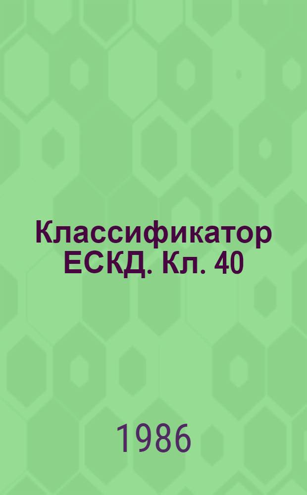 Классификатор ЕСКД. Кл. 40 : Средства измерений линейных и угловых размеров, параметров движения, времени, силы, массы, температуры, давления, расхода, количества и уровня