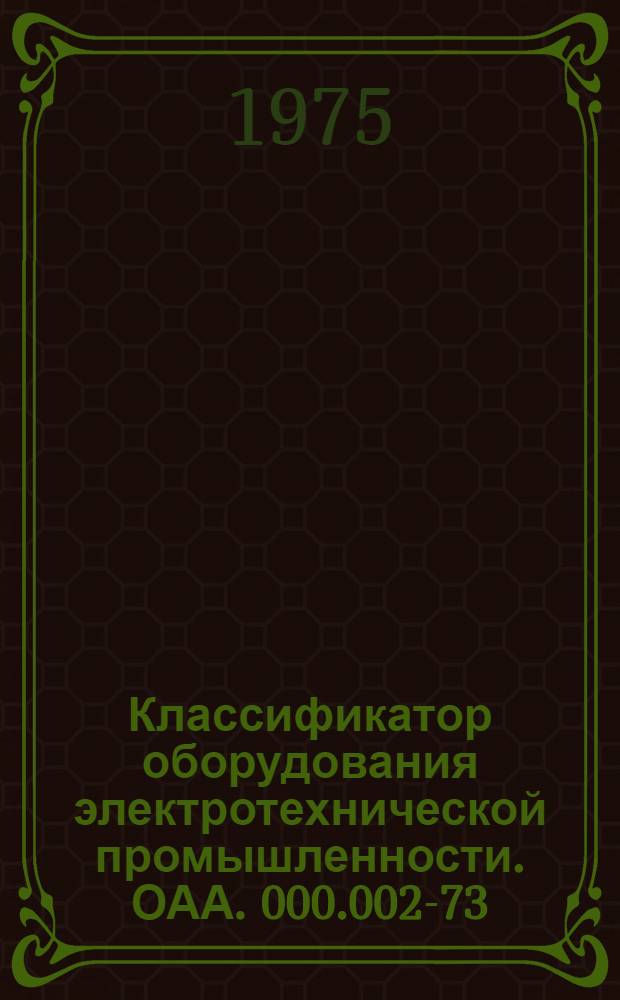 Классификатор оборудования электротехнической промышленности. ОАА. 000.002-73 : [Взамен ОАА. 000.002-69]. Т. 1. Ч. 2 : Станки металлорежущие