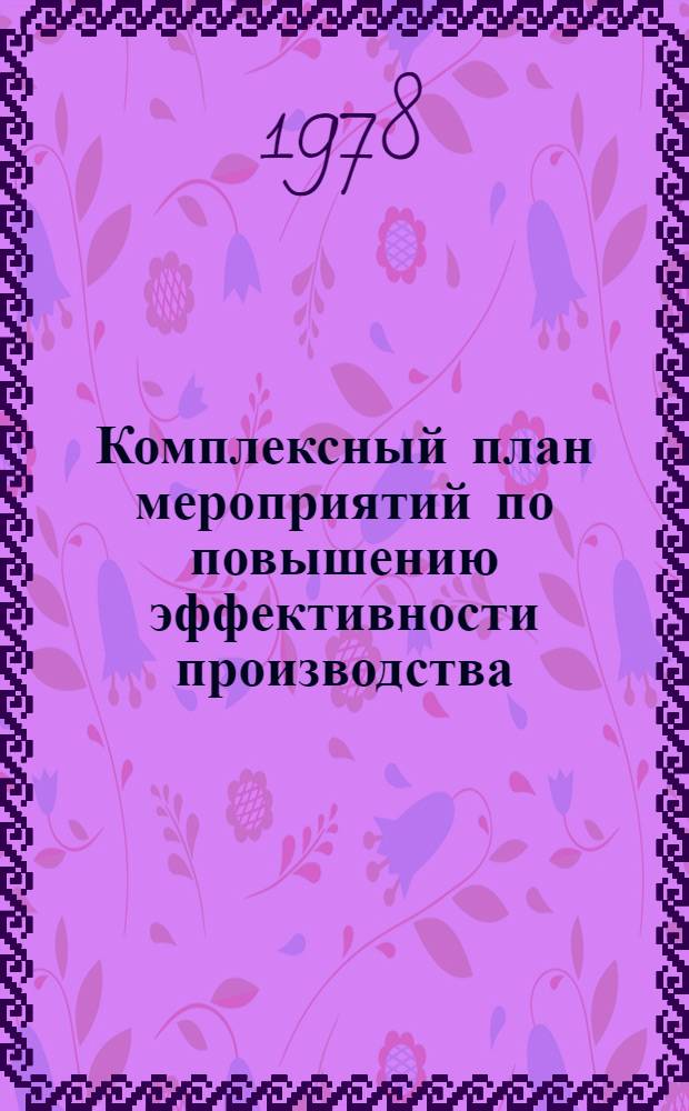 Комплексный план мероприятий по повышению эффективности производства : (Метод. разработка в помощь слушателям нар. ун-тов для работы над курсовыми проектами)