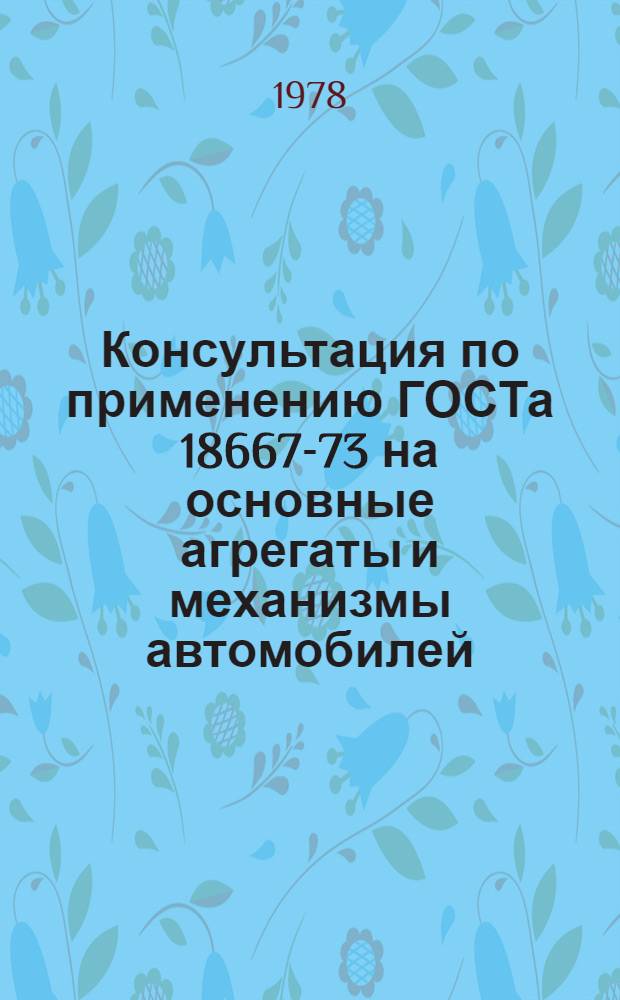 Консультация по применению ГОСТа 18667-73 на основные агрегаты и механизмы автомобилей