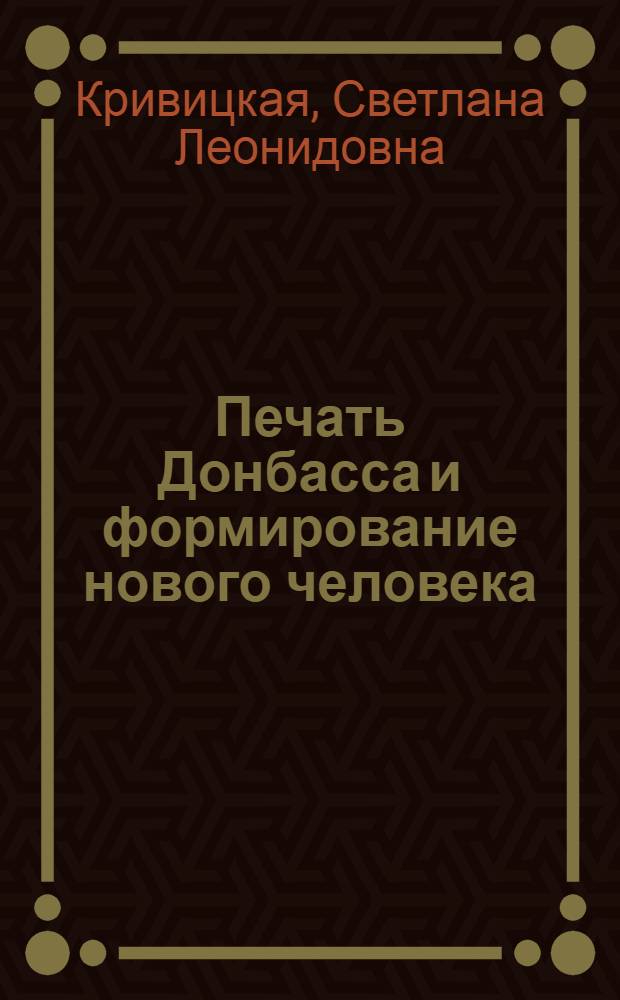 Печать Донбасса и формирование нового человека (1971-1975) : Автореф. дис. на соиск. учен. степ. канд. ист. наук : (07.00.10)