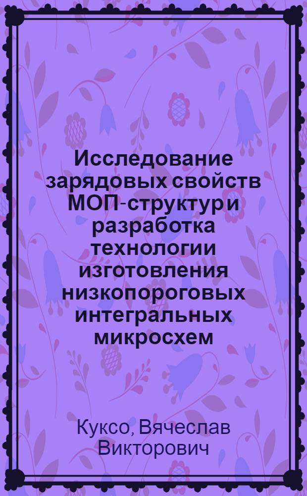Исследование зарядовых свойств МОП-структур и разработка технологии изготовления низкопороговых интегральных микросхем : Автореф. дис. на соиск. учен. степ. канд. техн. наук : (05.12.18)