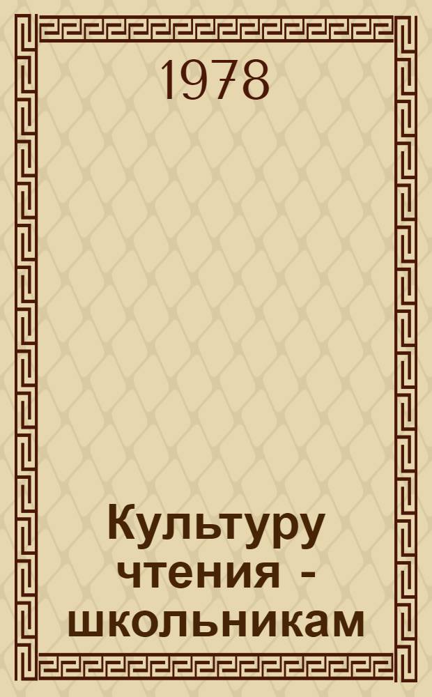 Культуру чтения - школьникам : (Метод. рекомендации в помощь школе и б-ке)