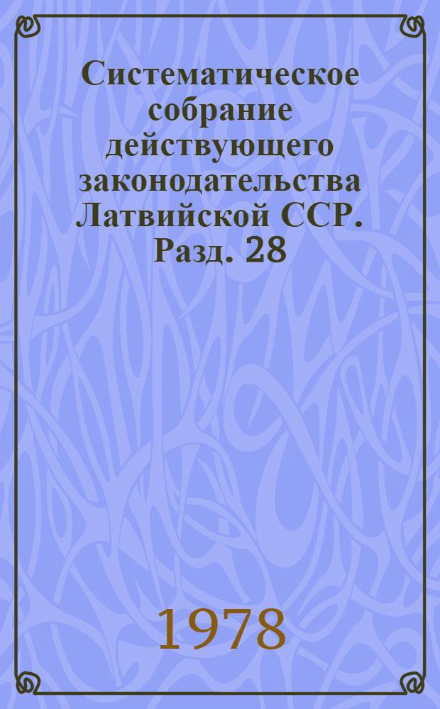 Систематическое собрание действующего законодательства Латвийской ССР. Разд. 28 : Законодательство о здравоохранении, физической культуре и спорте