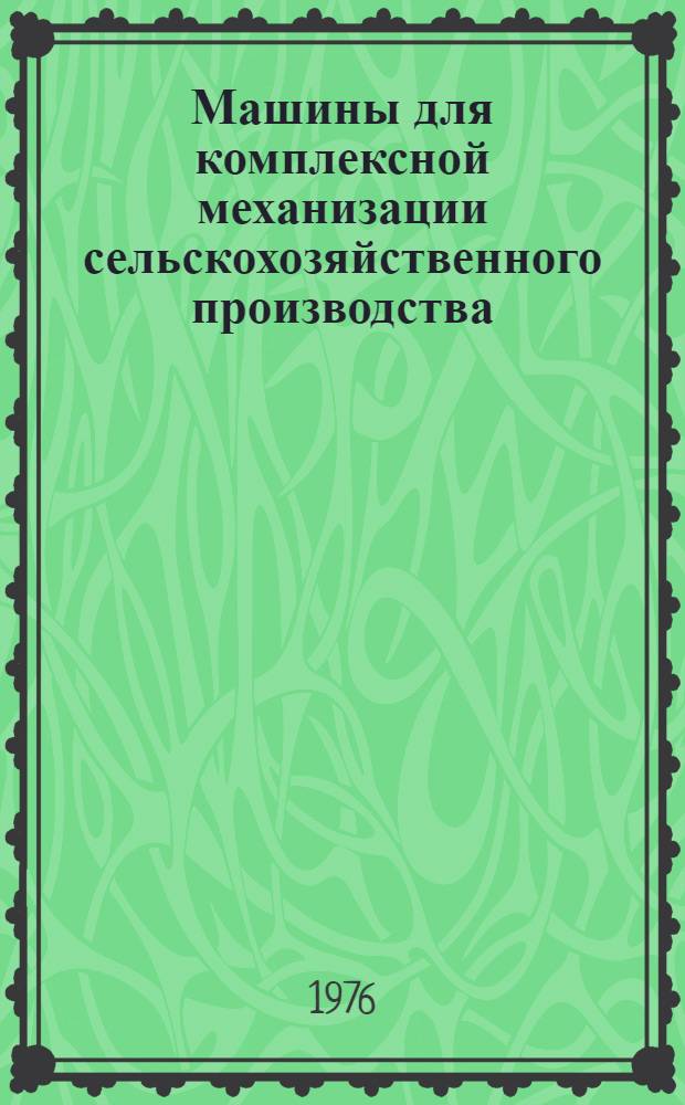 Машины для комплексной механизации сельскохозяйственного производства : Каталог Ч. 1-. Ч. 2 : [Машины общего назначения для обработки почвы, внесения удобрений и борьбы с вредителями и болезнями растений . Машины для возделывания, уборки и послеуборочной обработки зерновых, зернобобовых, масличных культур, кукурузы на зерно и семенников трав]