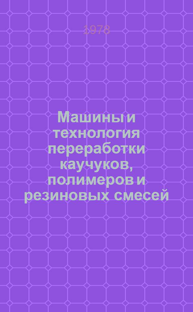 Машины и технология переработки каучуков, полимеров и резиновых смесей : Сборник науч. трудов. Вып. 1 : Расчет рабочих процессов