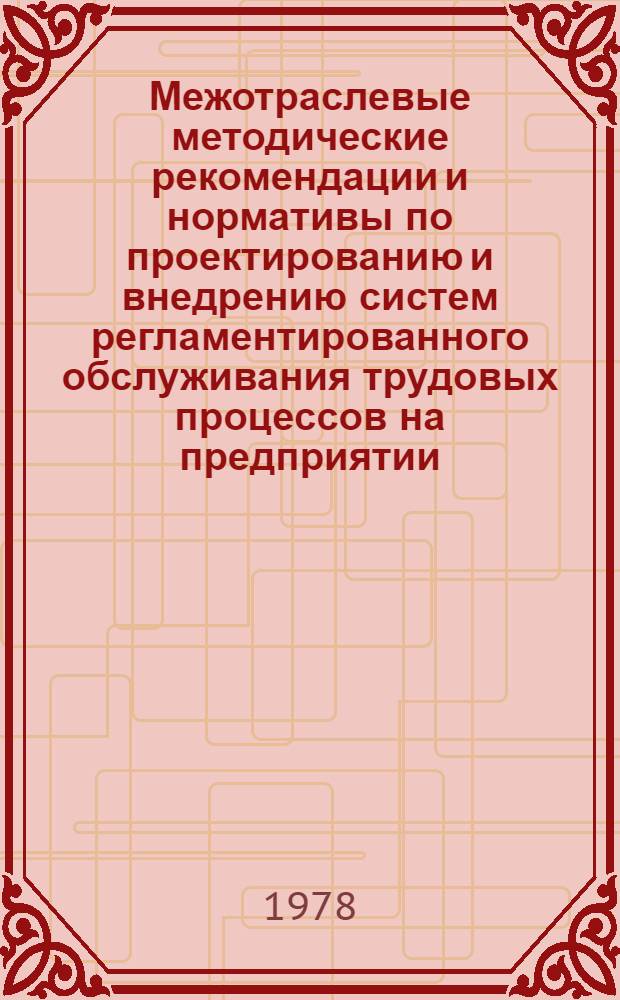 Межотраслевые методические рекомендации и нормативы по проектированию и внедрению систем регламентированного обслуживания трудовых процессов на предприятии : (Тезисы) : Для обсуждения на секции Учен. Совета