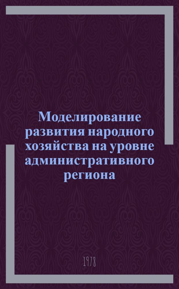 Моделирование развития народного хозяйства на уровне административного региона : (Тезисы докл. Всесоюз. школы-семинара)