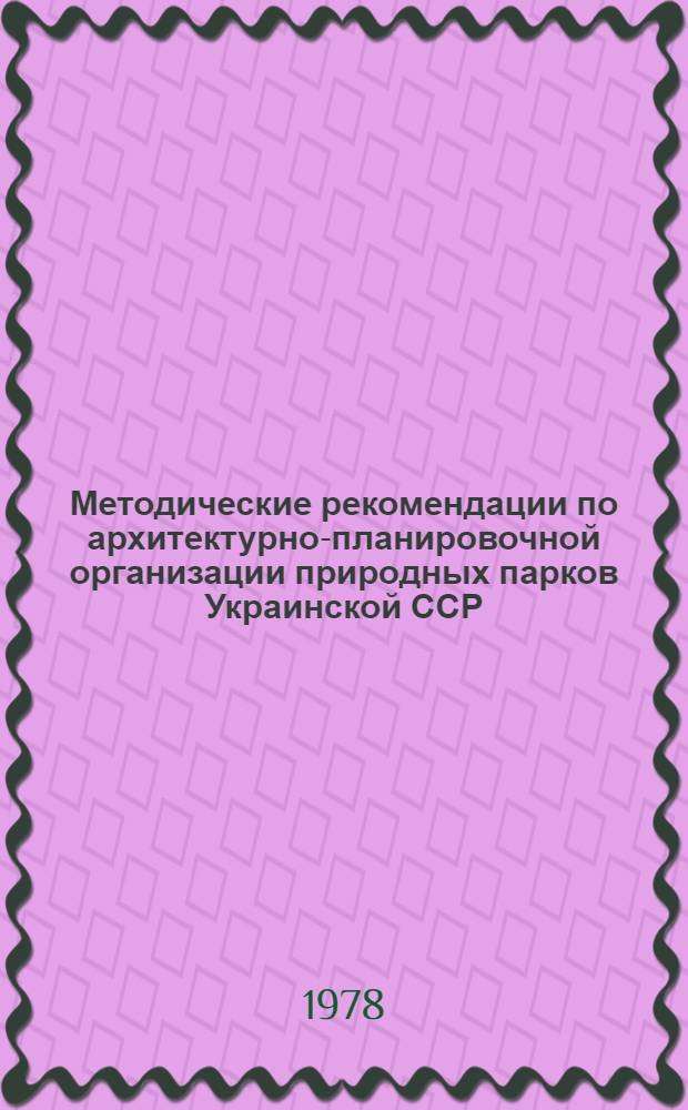 Методические рекомендации по архитектурно-планировочной организации природных парков Украинской ССР