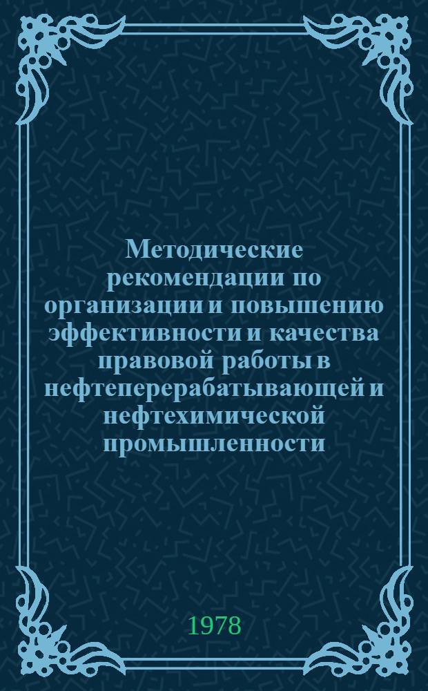 Методические рекомендации по организации и повышению эффективности и качества правовой работы в нефтеперерабатывающей и нефтехимической промышленности. 1 : Организация правовой работы в отрасли