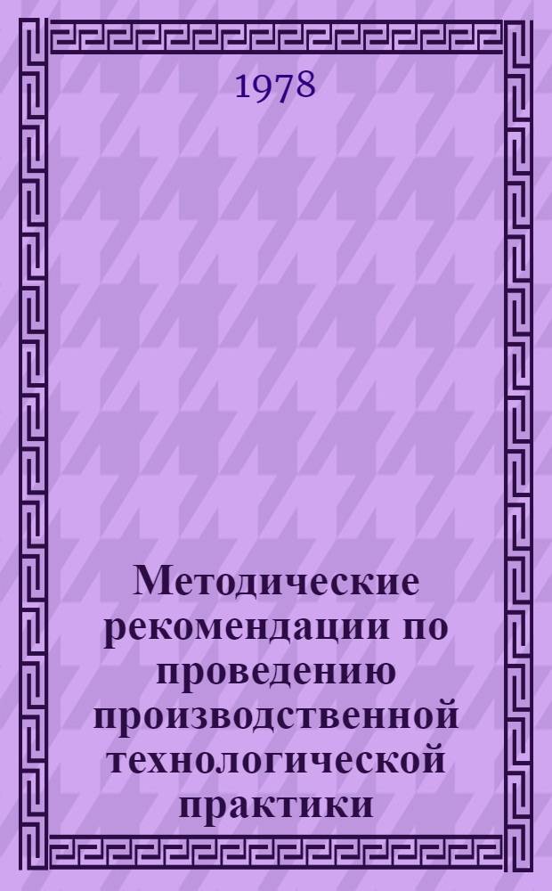 Методические рекомендации по проведению производственной технологической практики