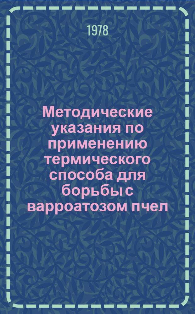Методические указания по применению термического способа для борьбы с варроатозом пчел : Утв. Гл. упр. ветеринарии М-ва сел. хоз-ва СССР 03.02.78