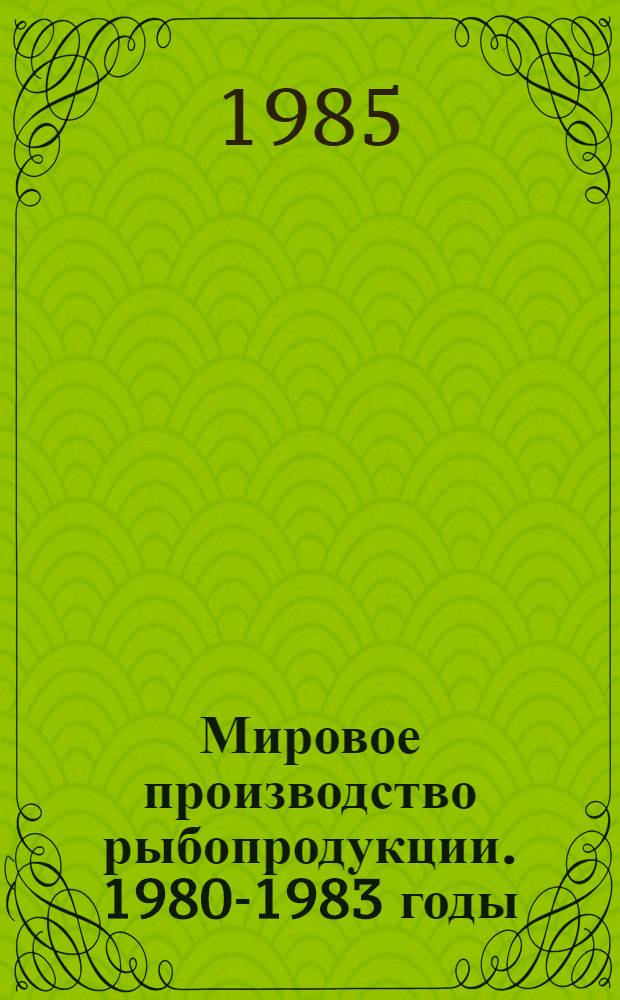 Мировое производство рыбопродукции. 1980-1983 годы