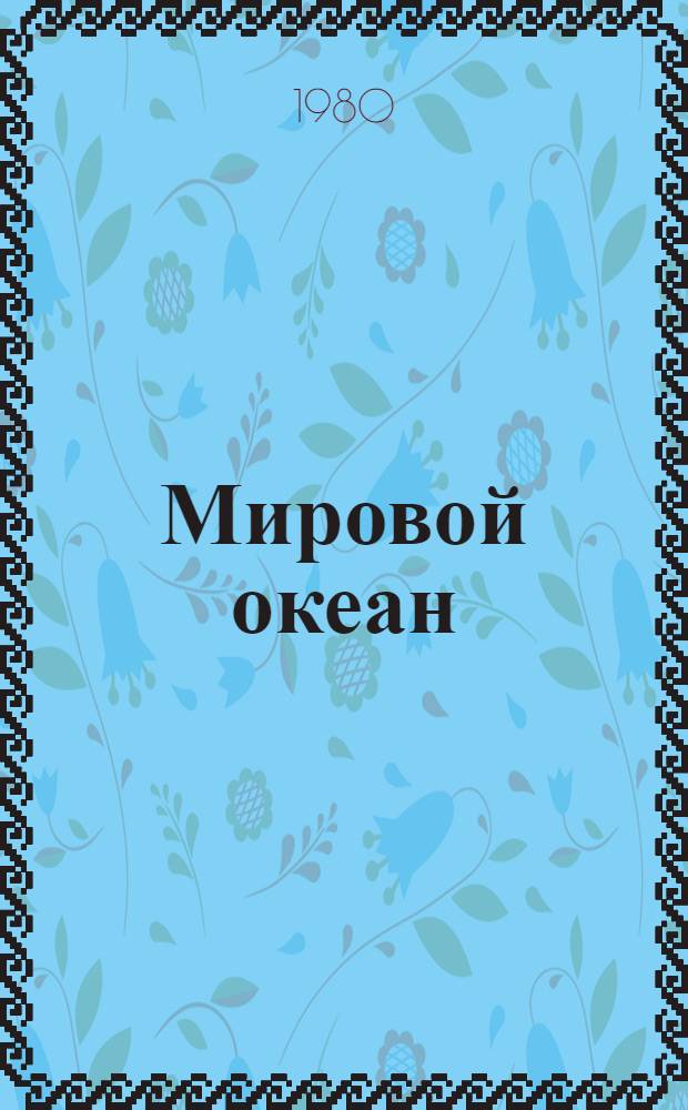 Мировой океан : Изучение, освоение и охрана от загрязнений Библиогр. указ. отчетов о науч.-исслед. работах и дис., зарегистрир. во ВНТИ центре... 1980-1982 гг. Вып. 10 : Исследование мирового океана