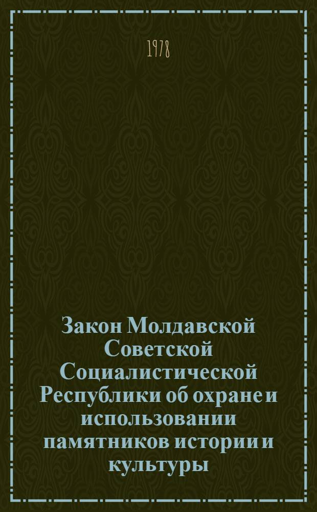 Закон Молдавской Советской Социалистической Республики об охране и использовании памятников истории и культуры : Принят седьмой сессией Верхов. Совета МССР девятого созыва 29 дек. 1977 г