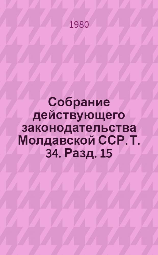 Собрание действующего законодательства Молдавской ССР. Т. 34. Разд. 15 : Законодательство о заготовках сельскохозяйственных продуктов