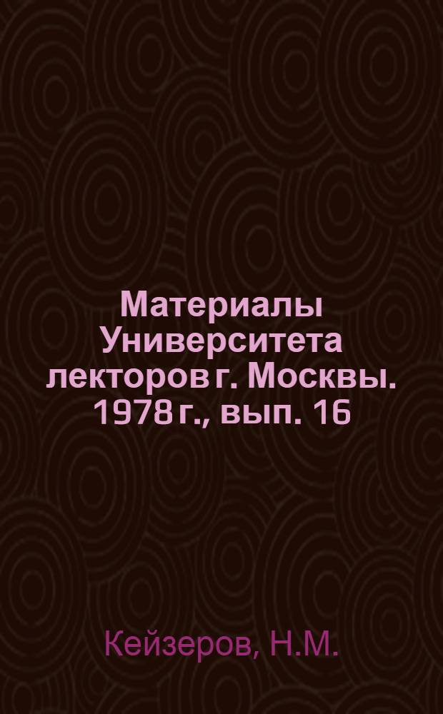 Материалы Университета лекторов г. Москвы. 1978 г., вып. 16 : Методологические и методические проблемы разоблачения буржуазной пропаганды