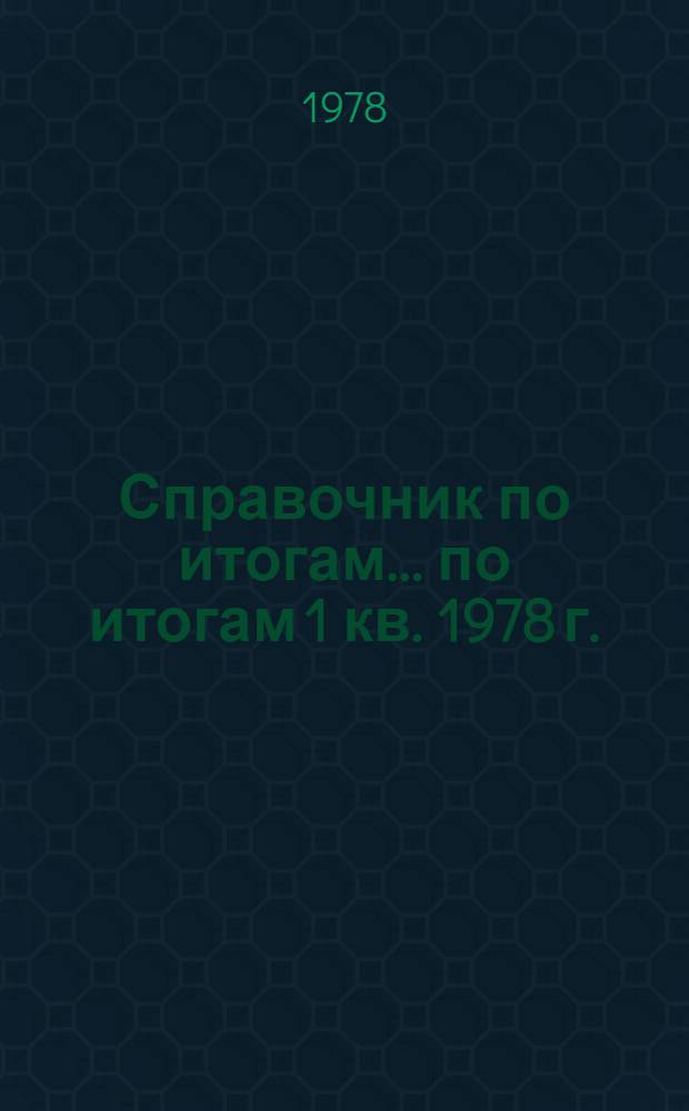 Справочник по итогам... ... по итогам 1 кв. 1978 г.