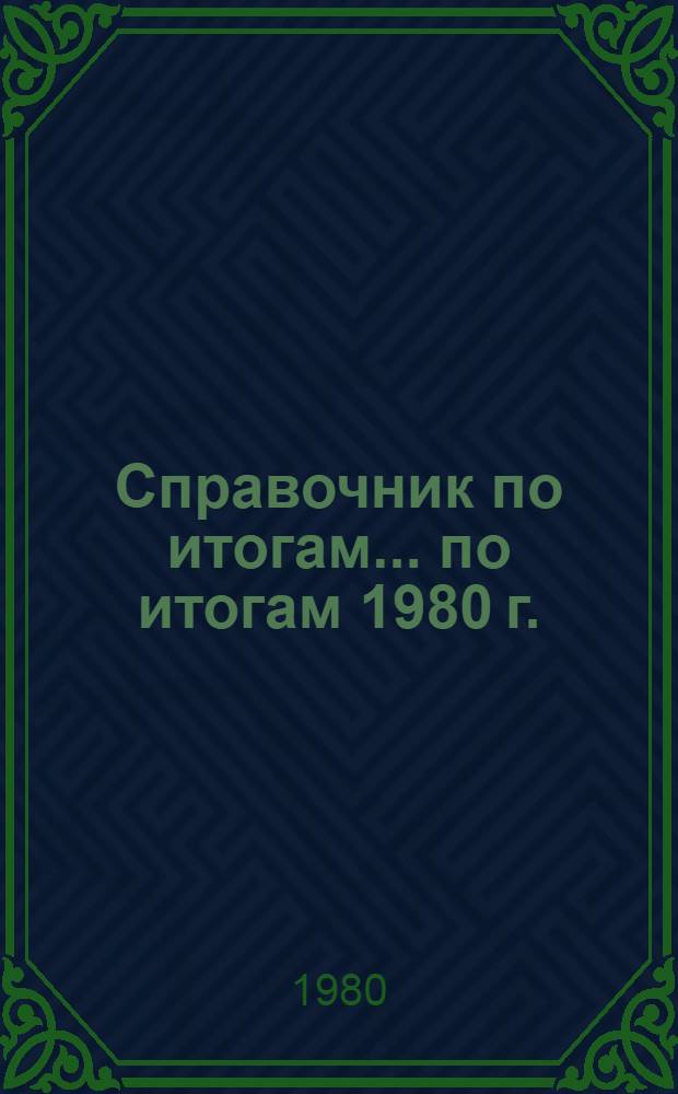 Справочник по итогам... ... по итогам 1980 г.