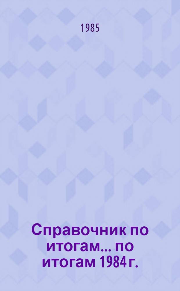 Справочник по итогам... ... по итогам 1984 г.