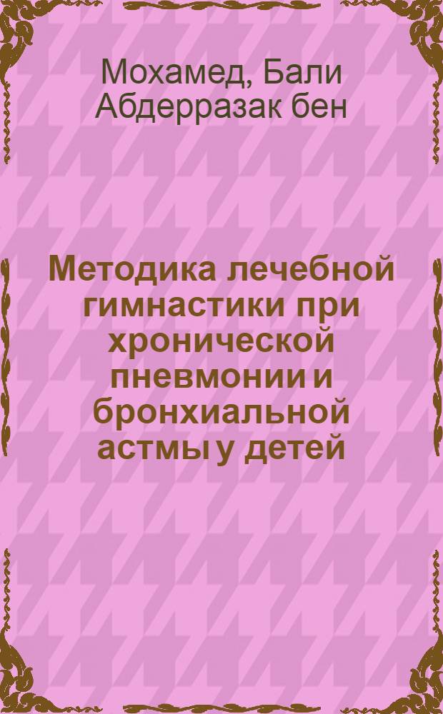Методика лечебной гимнастики при хронической пневмонии и бронхиальной астмы у детей : Автореф. дис. на соиск. учен. степени канд. пед. наук : (13.00.04)