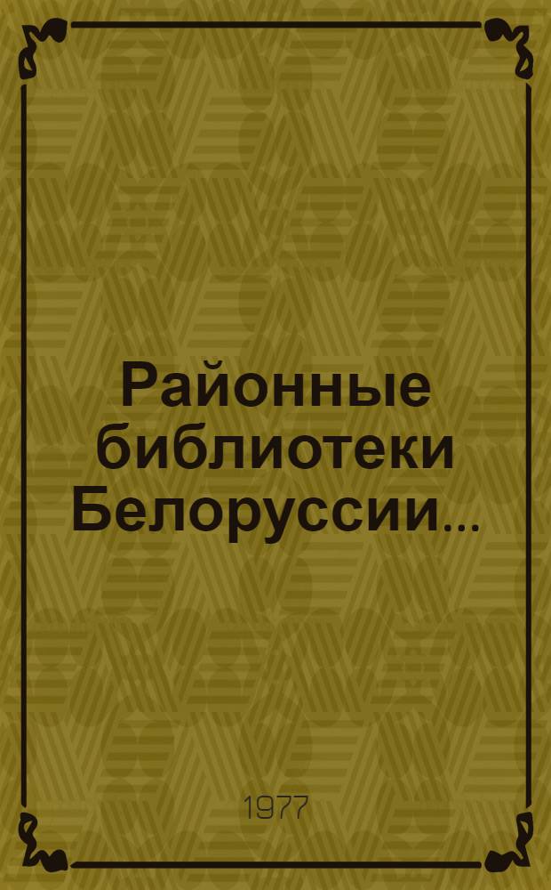 Районные библиотеки Белоруссии.. : (Анализ и состояние работы и метод. рекомендации). ... в 1976 году