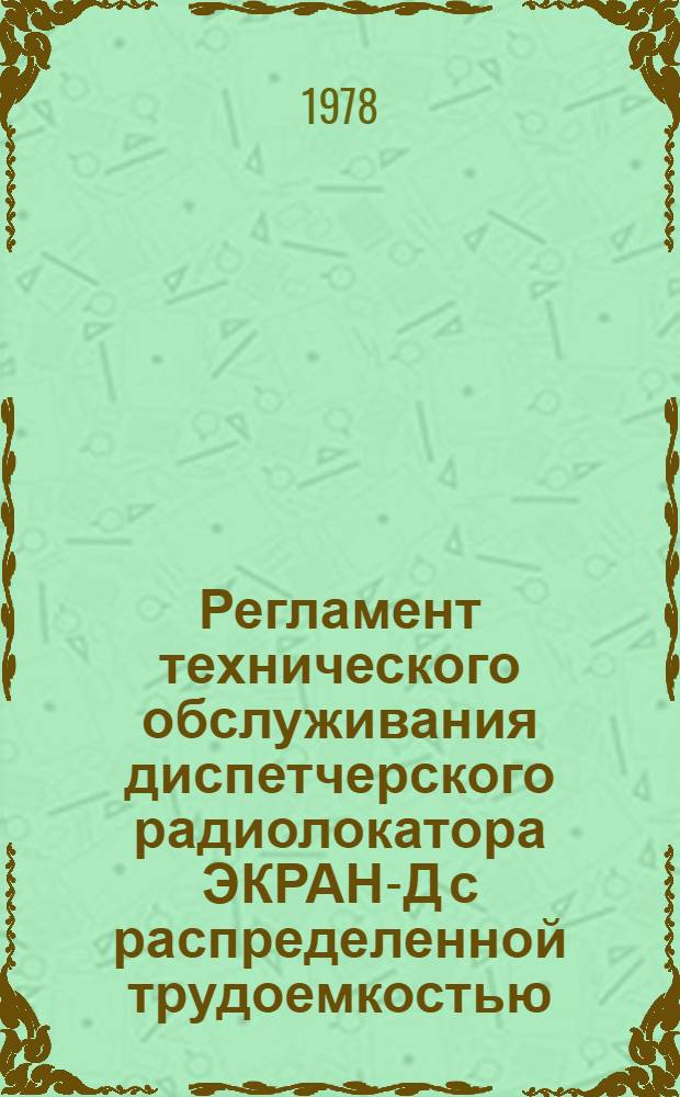 Регламент технического обслуживания диспетчерского радиолокатора ЭКРАН-Д с распределенной трудоемкостью : Утв. ЦУЭРТОС ГА М-ва гражд. авиации СССР 30.09.77